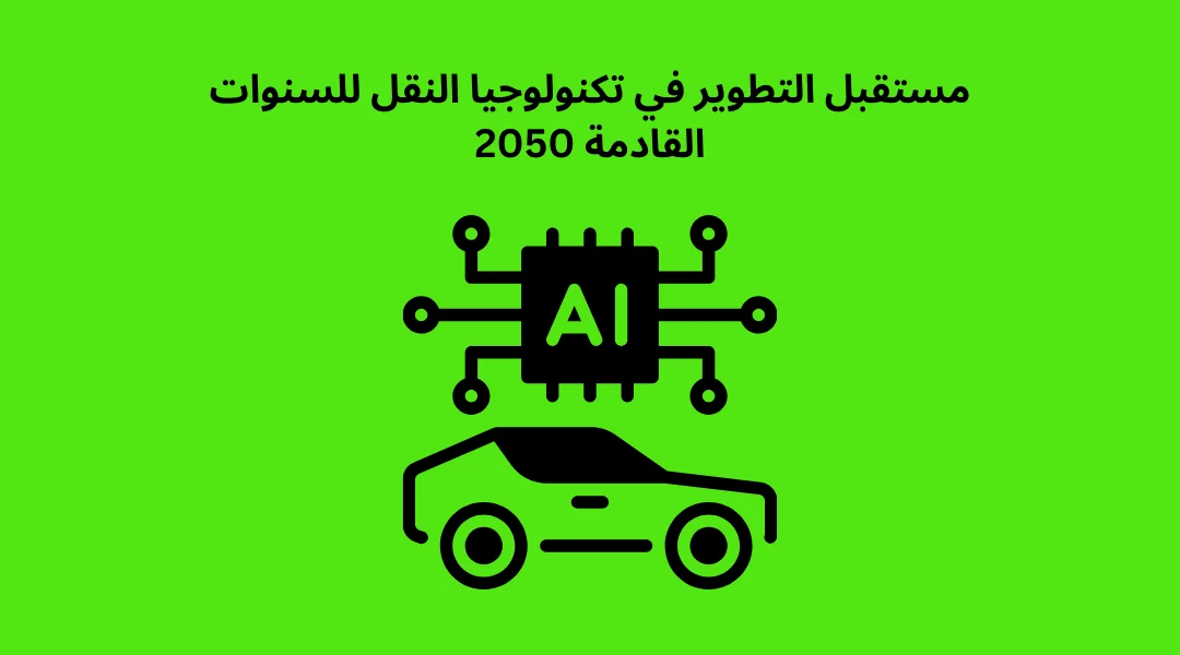 مستقبل التطوير في تكنولوجيا النقل للسنوات القادمة 2050